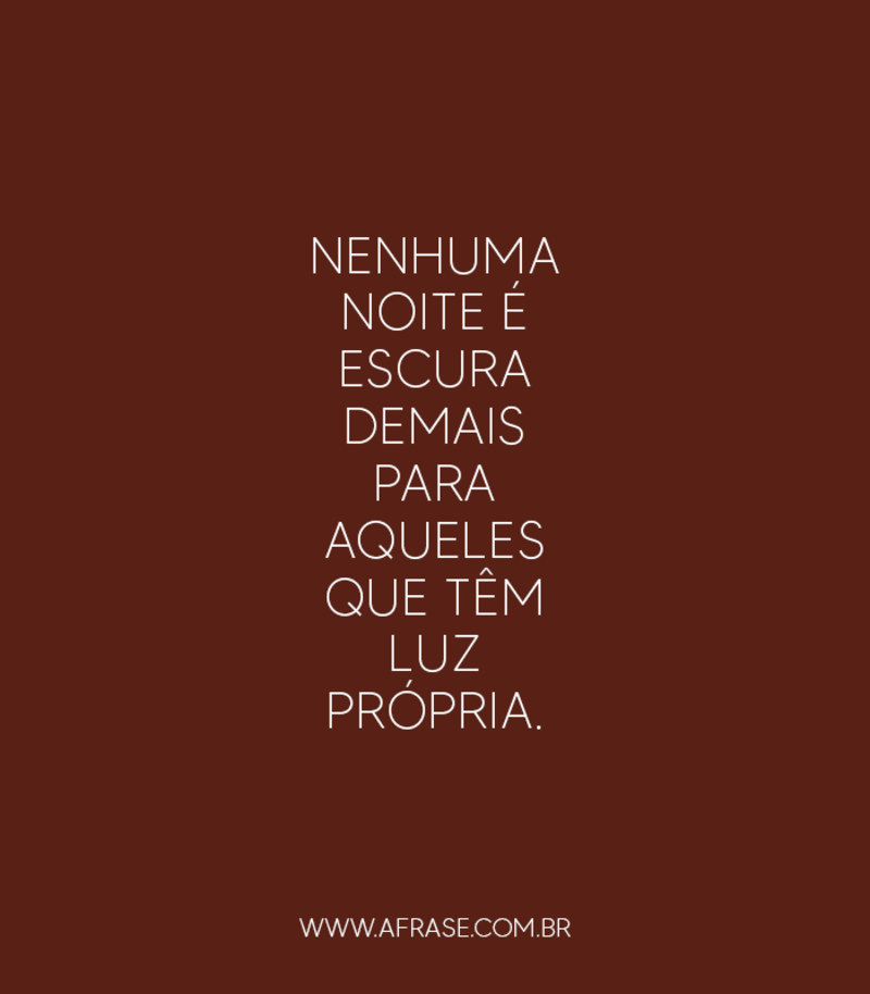 Nenhuma noite é escura demais para aqueles que têm luz própria. - Frases de Boa noite