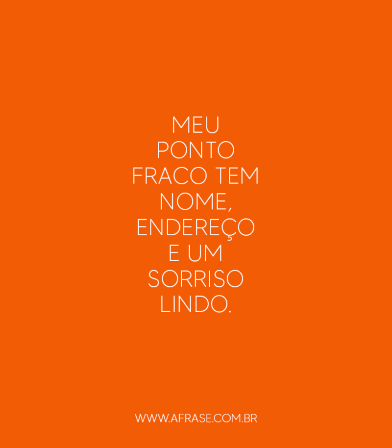 Meu ponto fraco tem nome, endereço e um sorriso lindo. - Frases de Amor