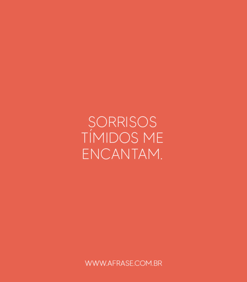 Sorrisos tímidos me encantam. - Frases de Amor