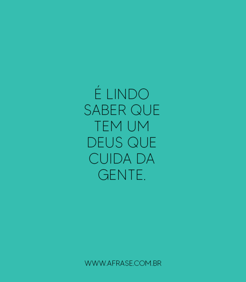 É lindo saber que tem um Deus que cuida da gente. - Frases Religiosas
