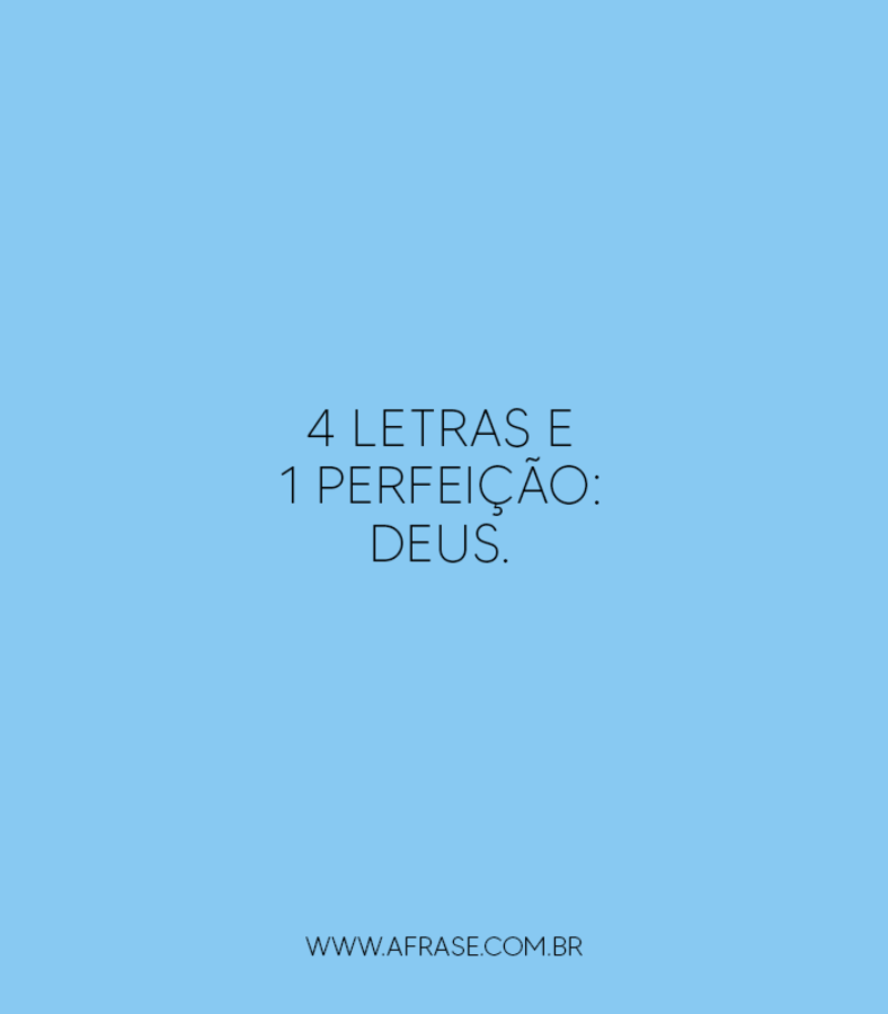 4 Letras e 1 perfeição: Deus. - Frases Religiosas