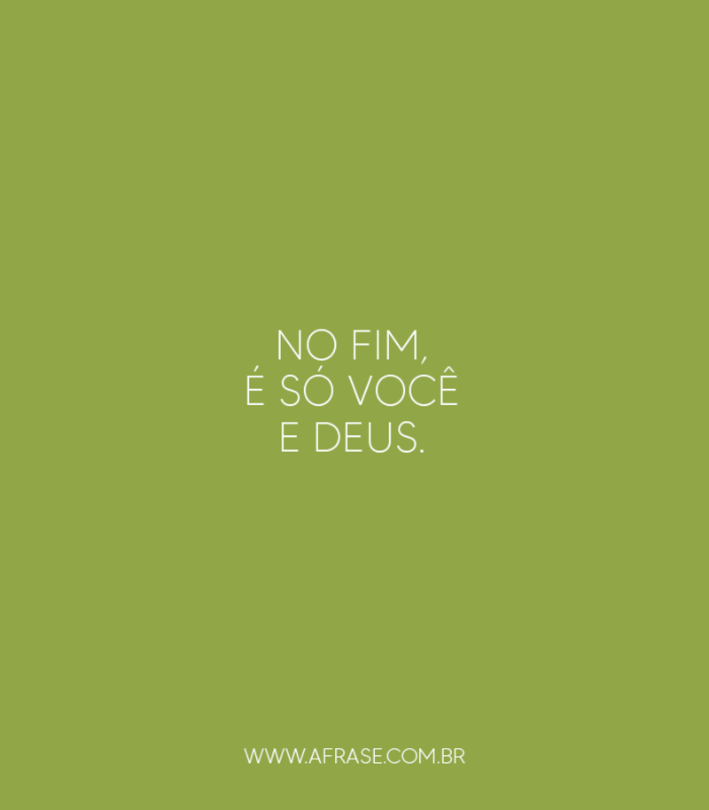 No fim, é só você e Deus. - Frases Religiosas