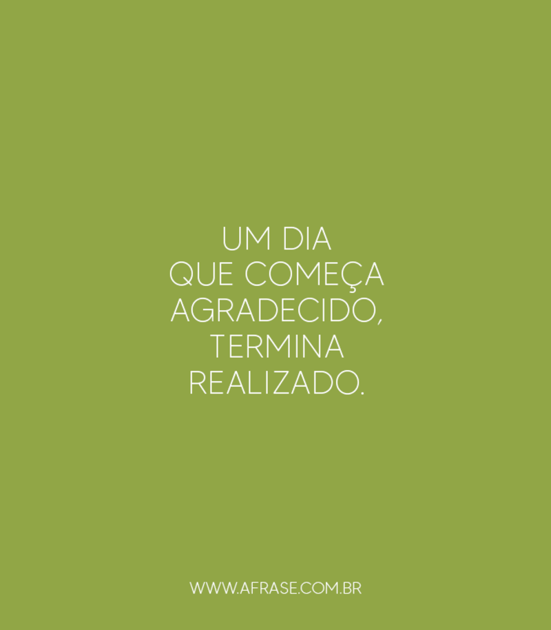 Um dia que começa agradecido, termina realizado. - Frases Religiosas