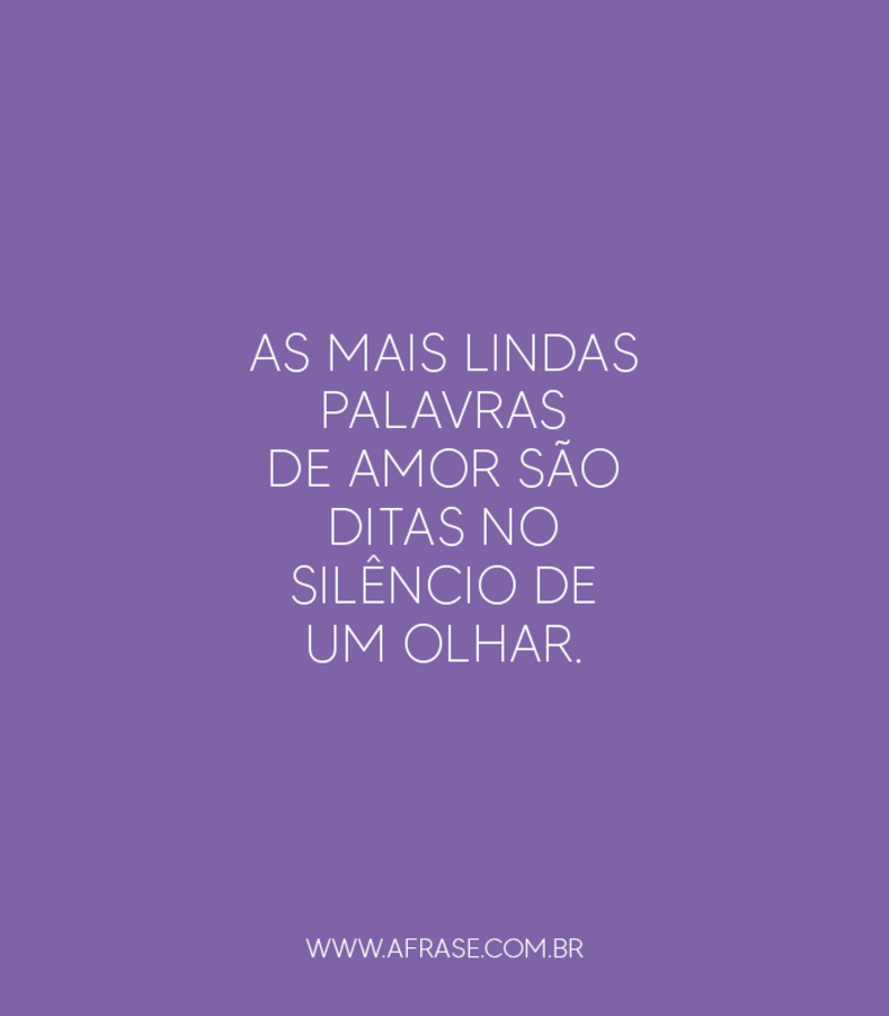 As mais lindas palavras de amor são ditas no silêncio de um olhar. - Frases de Amor