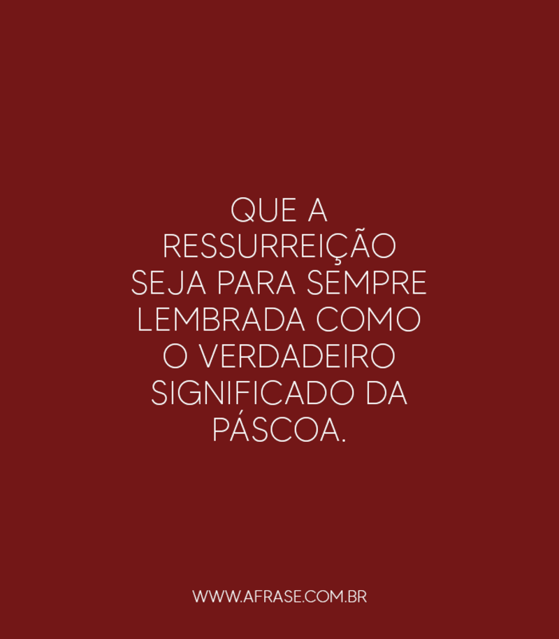Que a ressurreição seja para sempre lembrada como o verdadeiro significado da Páscoa. - Frases de Páscoa