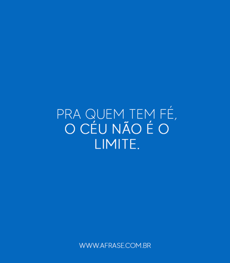 Pra quem tem fé, o céu não é o limite. - Frases Religiosas