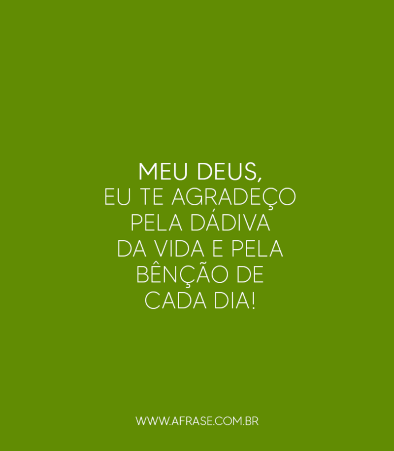 Meu Deus, eu Te agradeço pela dádiva da vida e pela bênção de cada dia! - Frases Religiosas