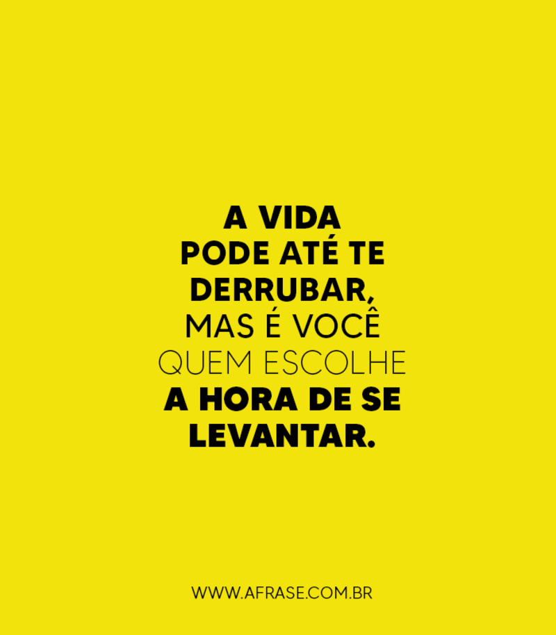 A vida pode até te derrubar, mas é você quem escolhe a hora de se levantar. - Frases de Motivação