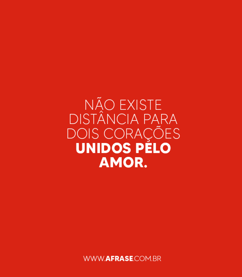 Não existe distância para dois corações unidos pelo amor. - Frases de Amor