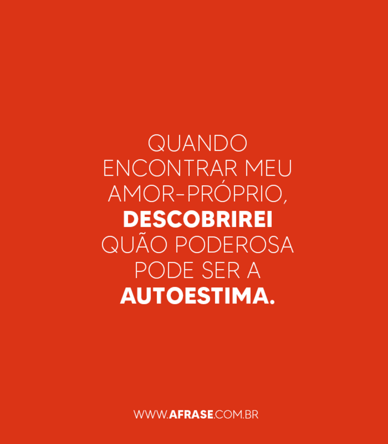 Quando encontrar meu amor-próprio, descobrirei quão poderosa pode ser a autoestima. - Frases de Atitude