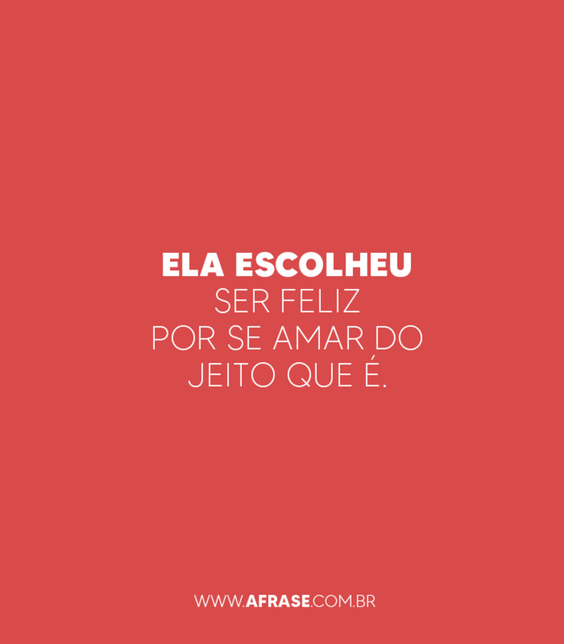 Ela escolheu ser feliz por se amar do jeito que é. - Frases de Amor