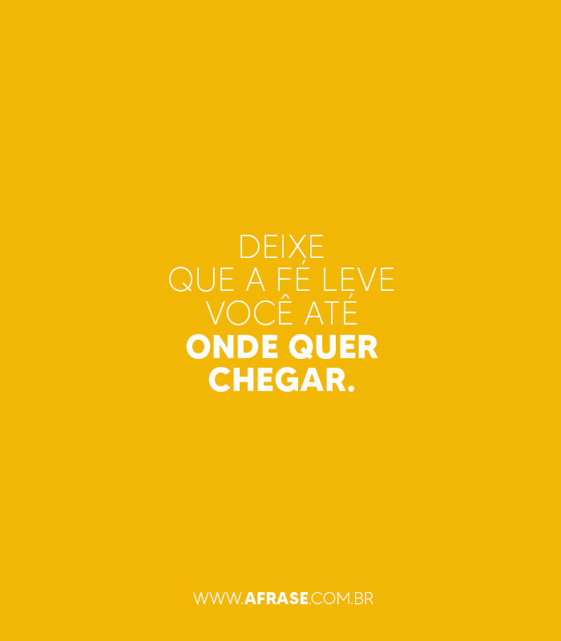 Deixe que a fé leve você até onde quer chegar. - Frases Religiosas