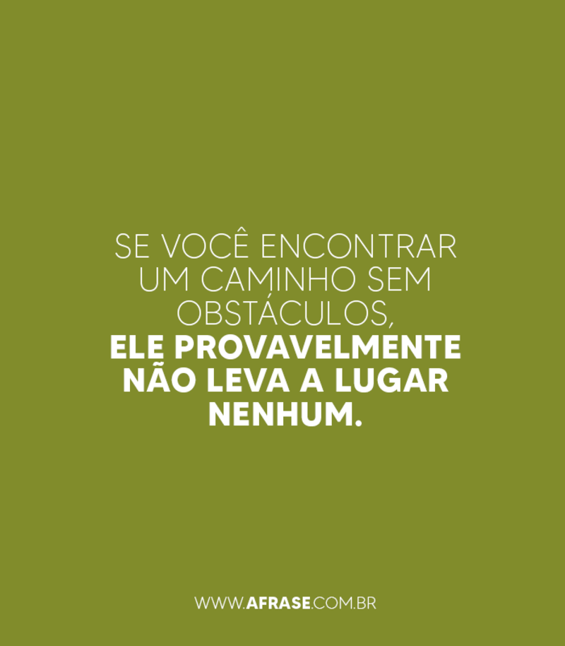 Se você encontrar um caminho sem obstáculos, ele provavelmente não leva a lugar nenhum. - Frases de Reflexão