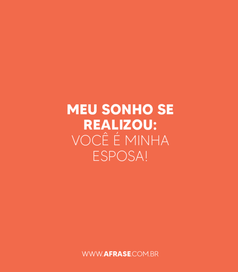 Meu sonho se realizou: você é minha esposa! - Frases Românticas