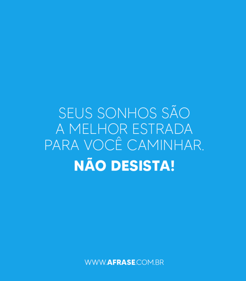 Seus sonhos são a melhor estrada para você caminhar. Não desista! - Frases de Motivação