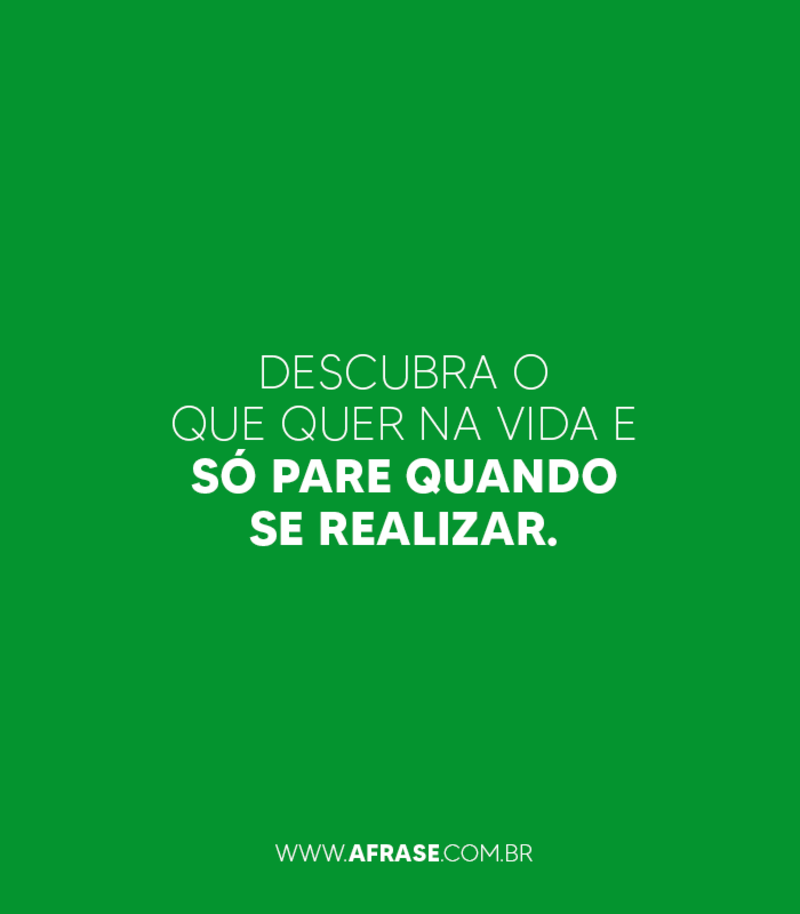Descubra o que quer na vida e só pare quando se realizar. - Frases de Motivação