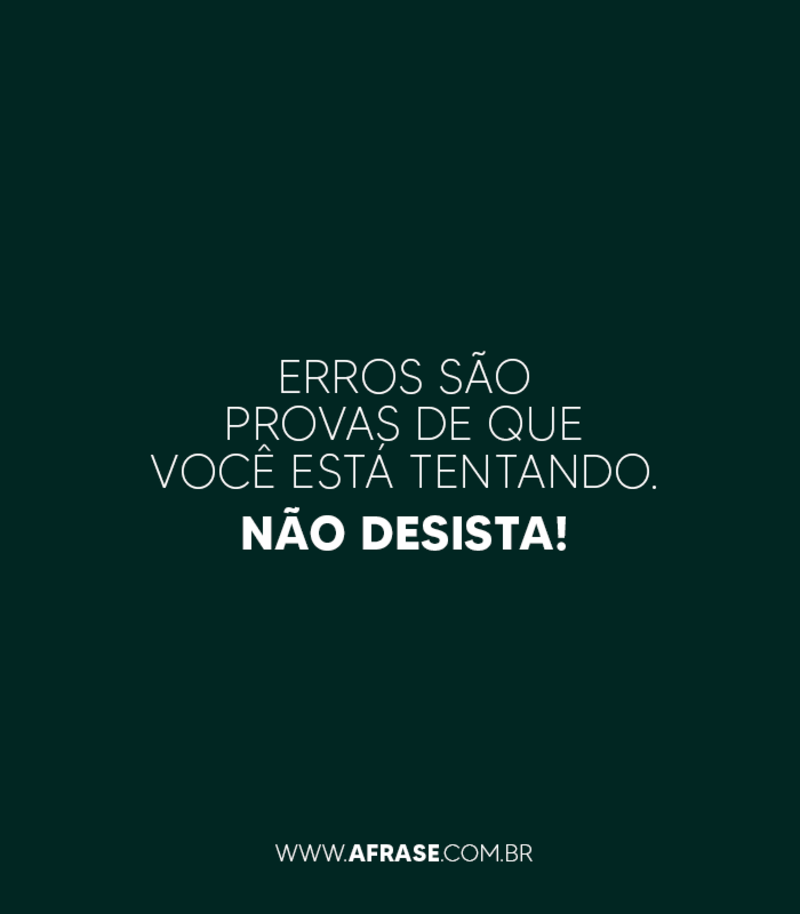 Erros são provas de que você está tentando. Não desista! - Frases de Motivação