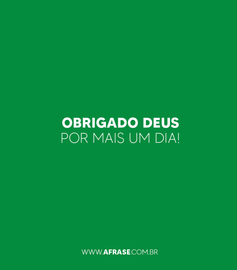 Obrigado Deus por mais um dia! ... Frases, imagens e fotos para curtir e compartilhar - A Frase