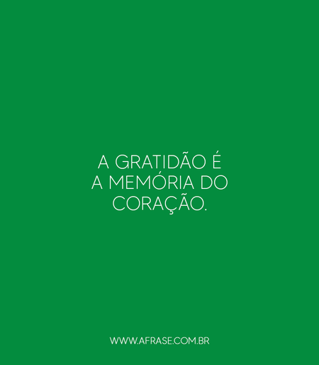 A gratidão é a memória do coração.