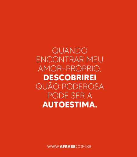 Quando encontrar meu amor-próprio, descobrirei quão poderosa pode ser a autoestima.