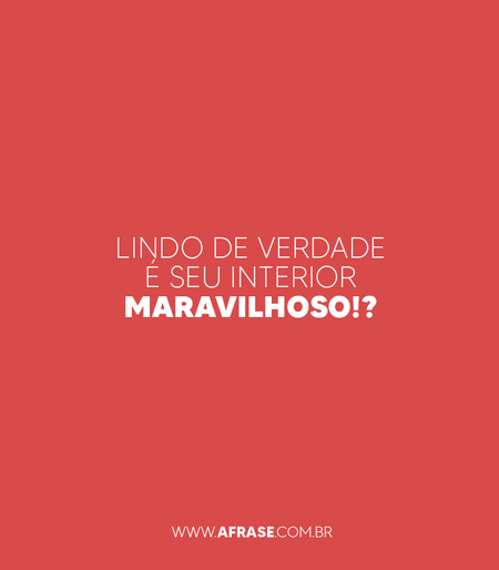 Lindo de verdade é seu interior maravilhoso!?