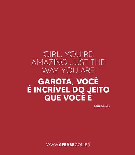 Girl, you’re amazing just the way you are
Garota, você é incrível do jeito que você é