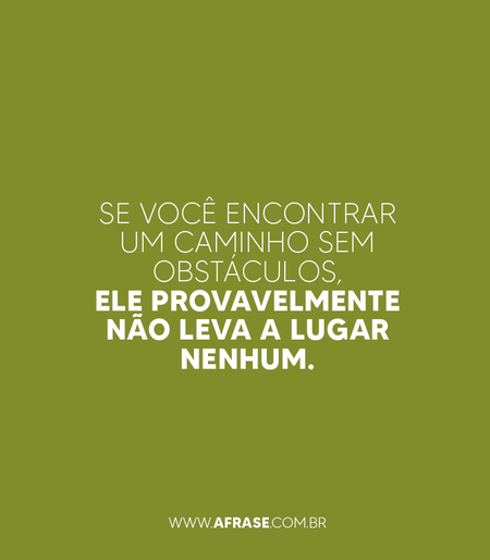 Se você encontrar um caminho sem obstáculos, ele provavelmente não leva a lugar nenhum.