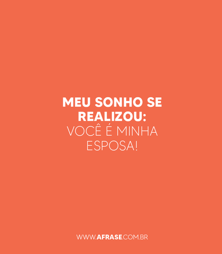 Meu sonho se realizou: você é minha esposa!