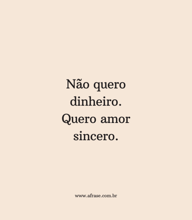 Não quero dinheiro. Quero ... Frases de Amor