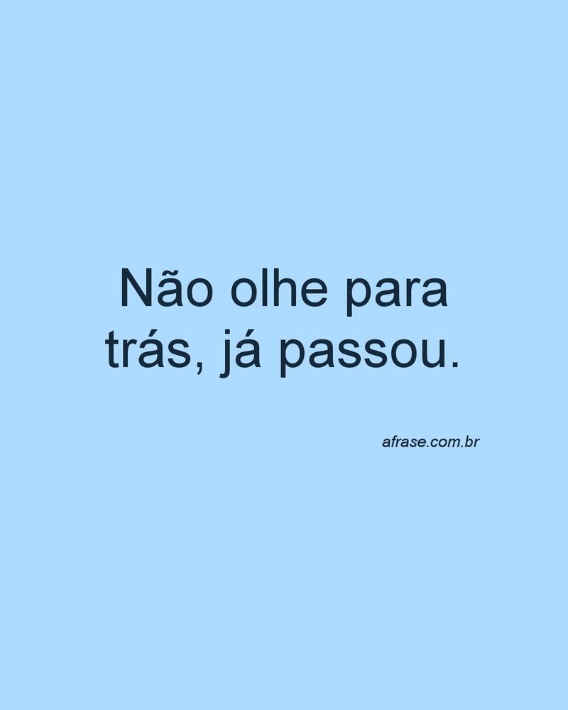Não olhe para trás, já passou.