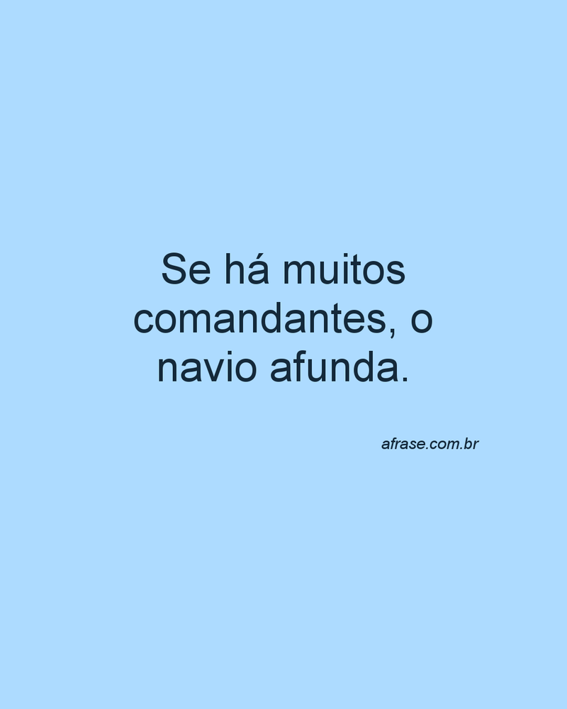 Se há muitos comandantes, o navio afunda.
