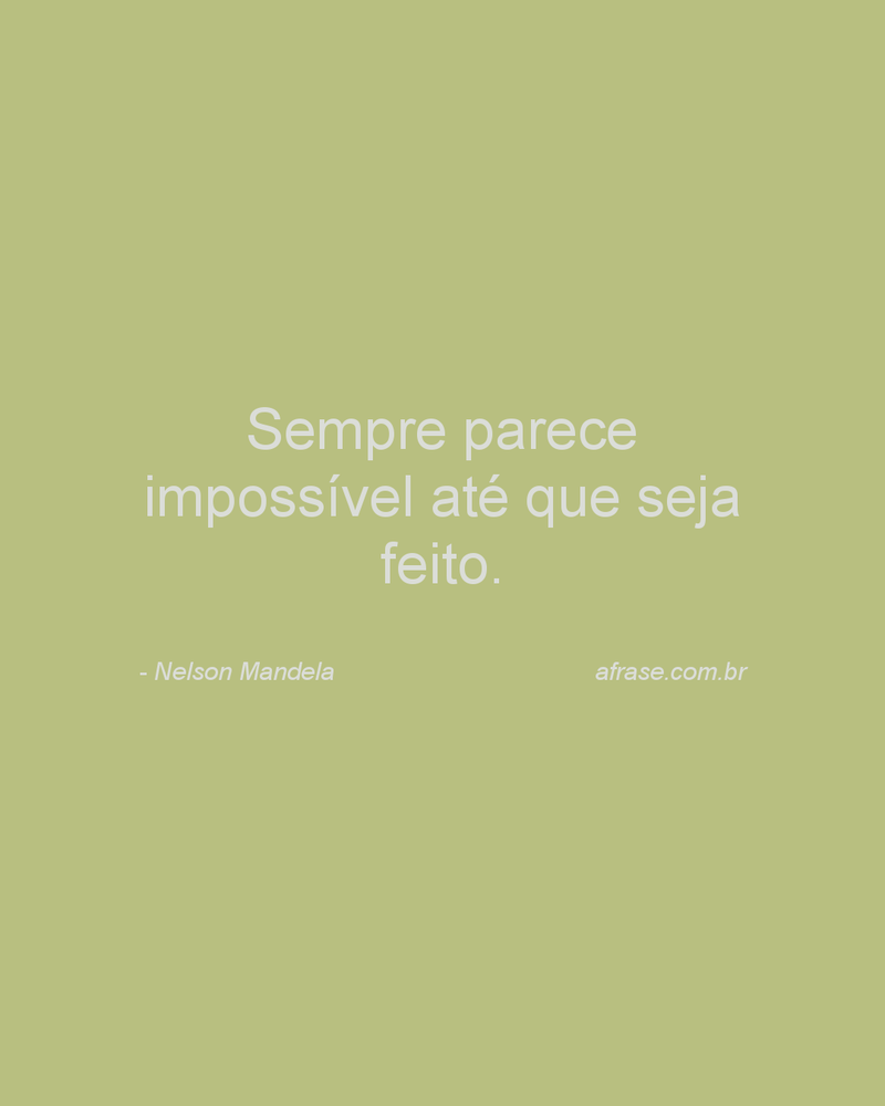 Sempre parece impossível até que seja feito.