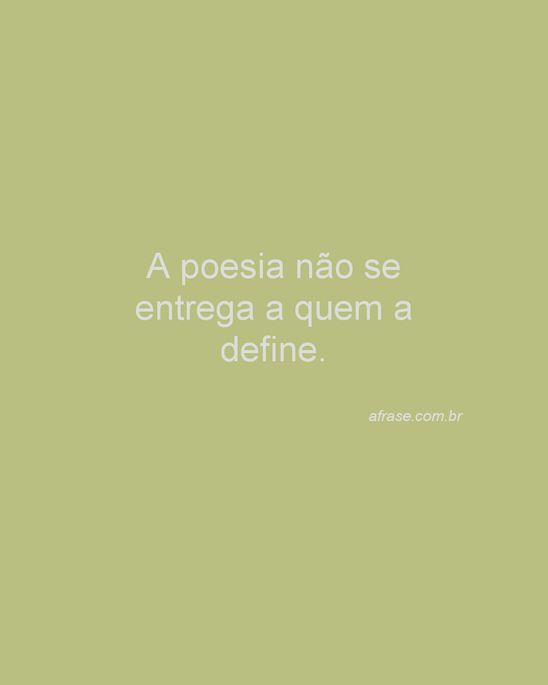 A poesia não se entrega a quem a define.