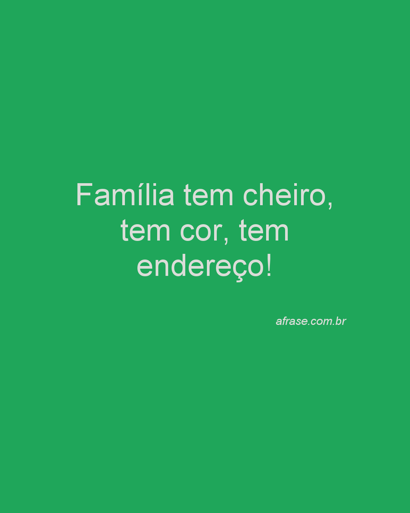 Família tem cheiro, tem cor, tem endereço!