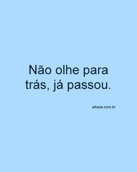 Não olhe para trás, já passou.
