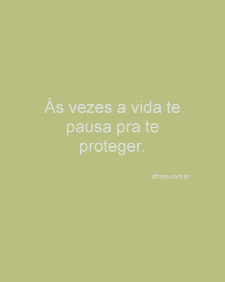 Às vezes a vida te pausa pra te proteger.