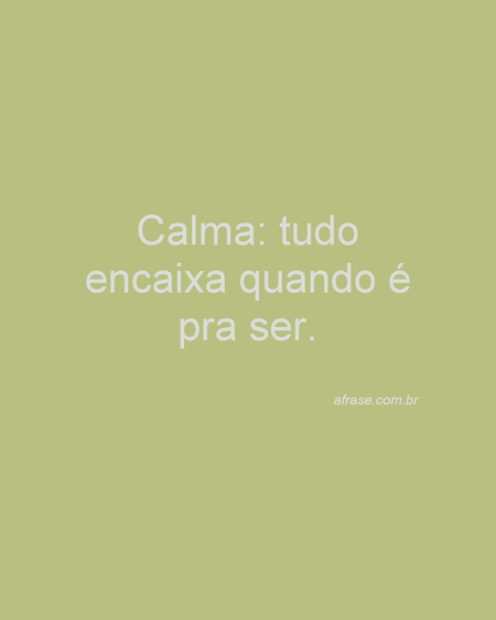 Calma: tudo encaixa quando é pra ser.