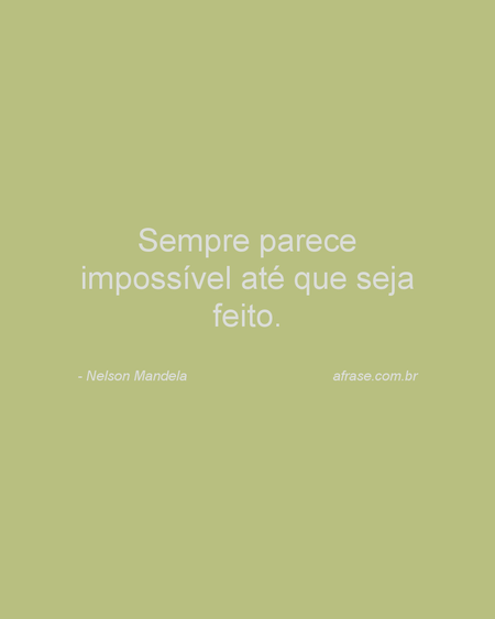 Sempre parece impossível até que seja feito.