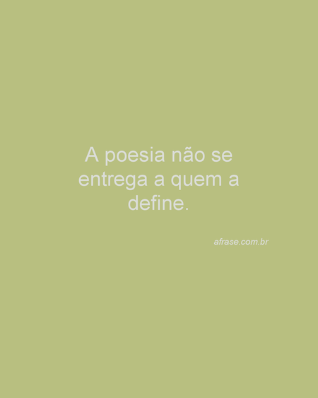 A poesia não se entrega a quem a define.