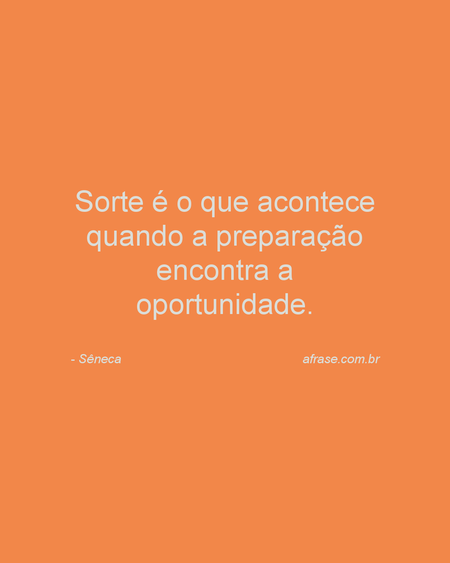 Sorte é o que acontece quando a preparação encontra a oportunidade.